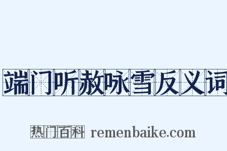 端门听赦咏雪反义词是什么意思的图片